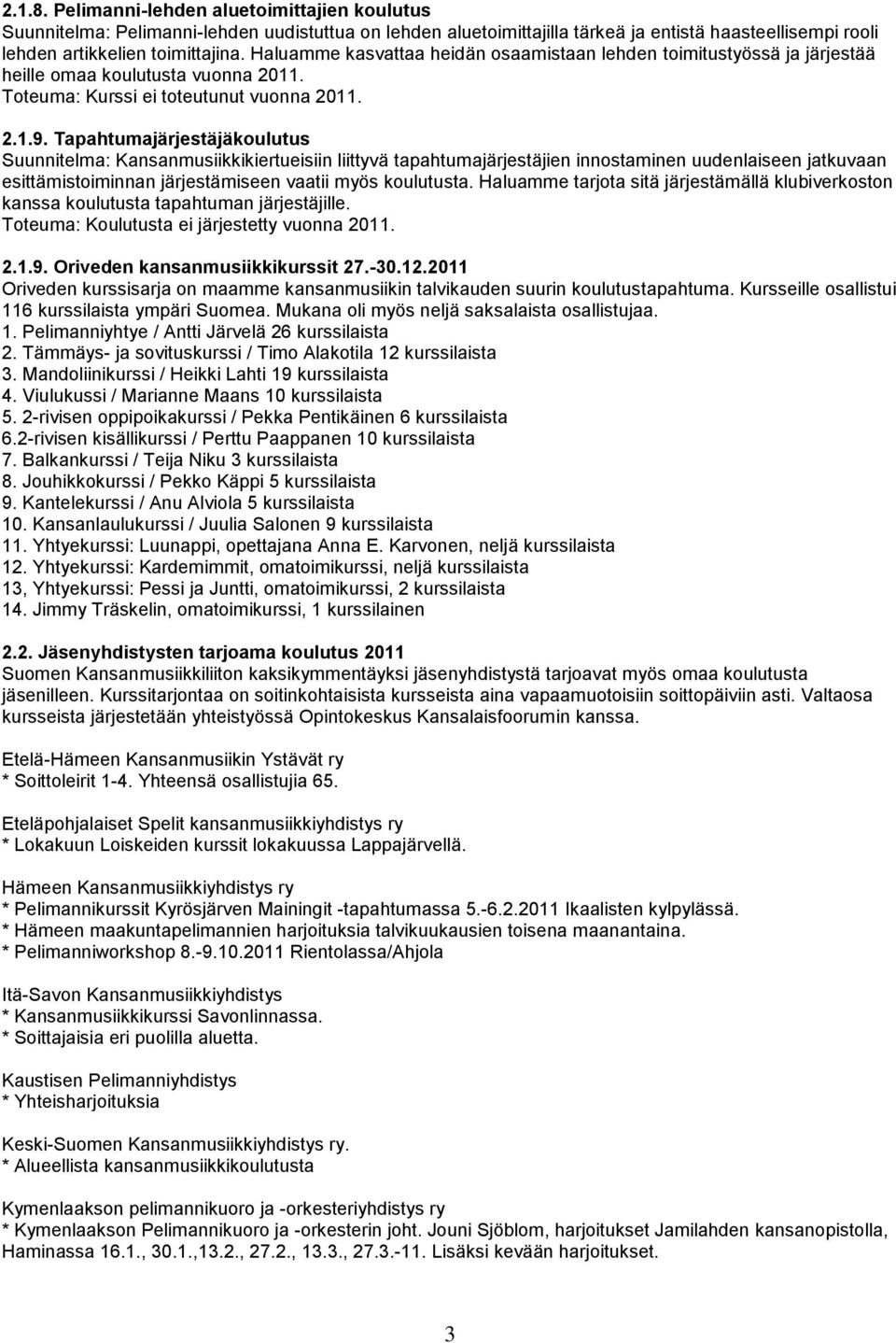 Tapahtumajärjestäjäkoulutus Suunnitelma: Kansanmusiikkikiertueisiin liittyvä tapahtumajärjestäjien innostaminen uudenlaiseen jatkuvaan esittämistoiminnan järjestämiseen vaatii myös koulutusta.