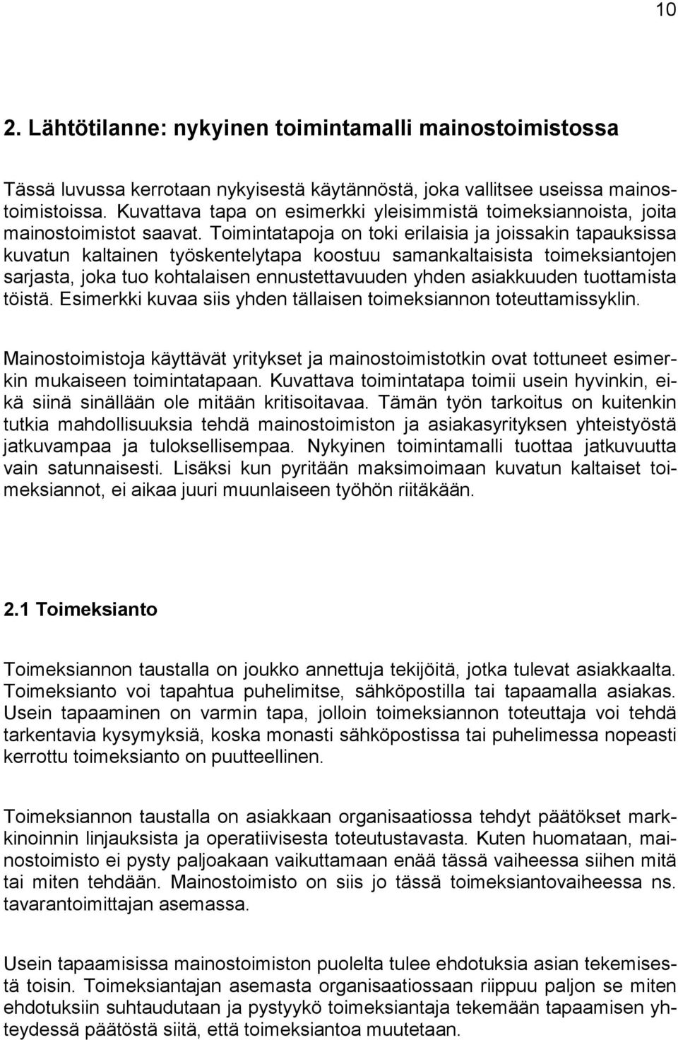 Toimintatapoja on toki erilaisia ja joissakin tapauksissa kuvatun kaltainen työskentelytapa koostuu samankaltaisista toimeksiantojen sarjasta, joka tuo kohtalaisen ennustettavuuden yhden asiakkuuden