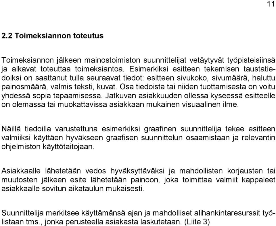 Osa tiedoista tai niiden tuottamisesta on voitu yhdessä sopia tapaamisessa. Jatkuvan asiakkuuden ollessa kyseessä esitteelle on olemassa tai muokattavissa asiakkaan mukainen visuaalinen ilme.