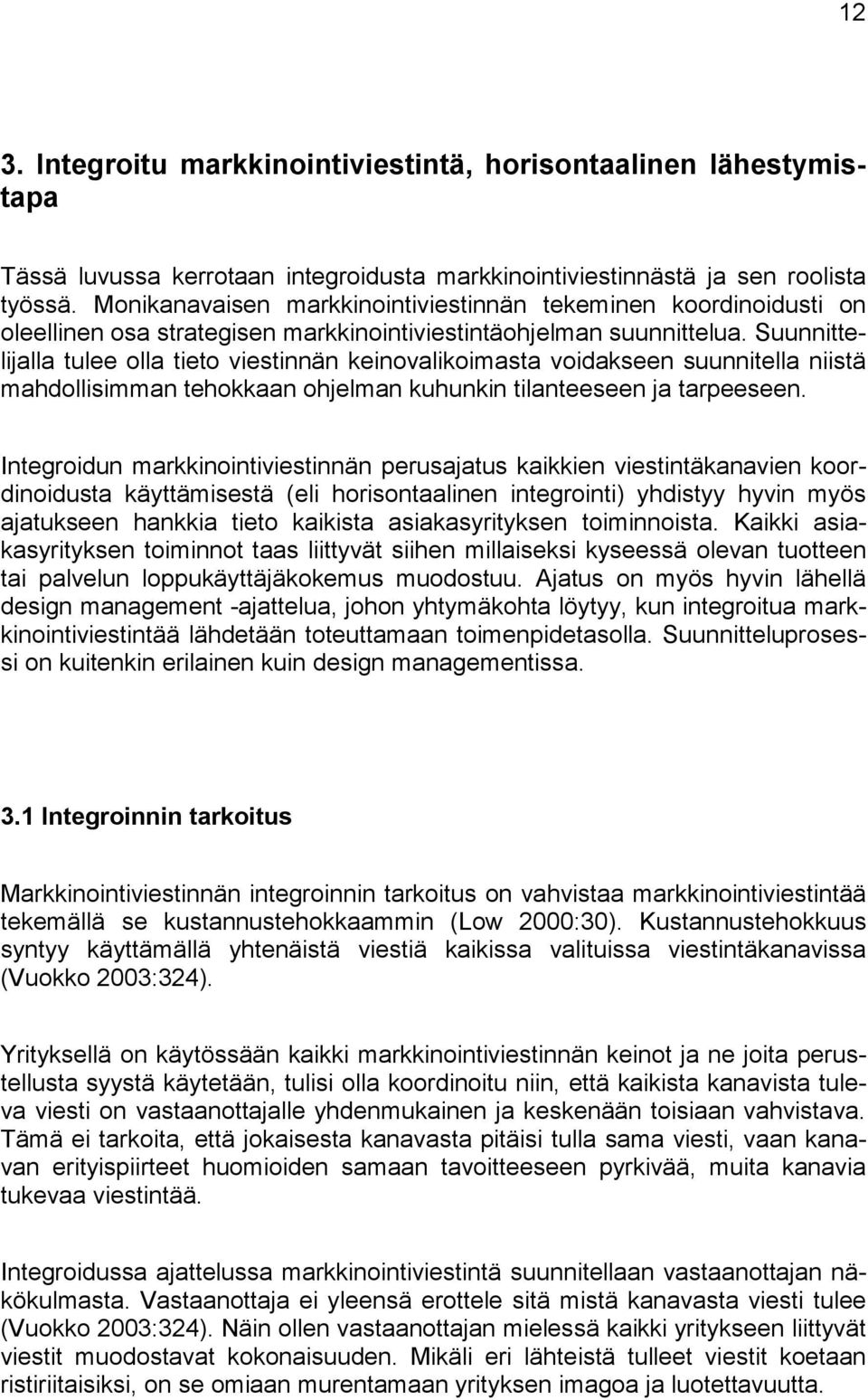 Suunnittelijalla tulee olla tieto viestinnän keinovalikoimasta voidakseen suunnitella niistä mahdollisimman tehokkaan ohjelman kuhunkin tilanteeseen ja tarpeeseen.