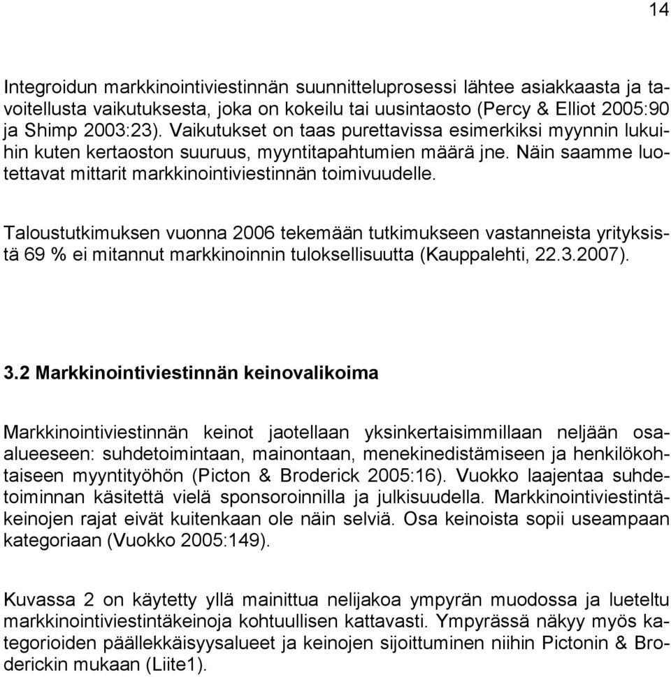 Taloustutkimuksen vuonna 2006 tekemään tutkimukseen vastanneista yrityksistä 69 % ei mitannut markkinoinnin tuloksellisuutta (Kauppalehti, 22.3.2007). 3.