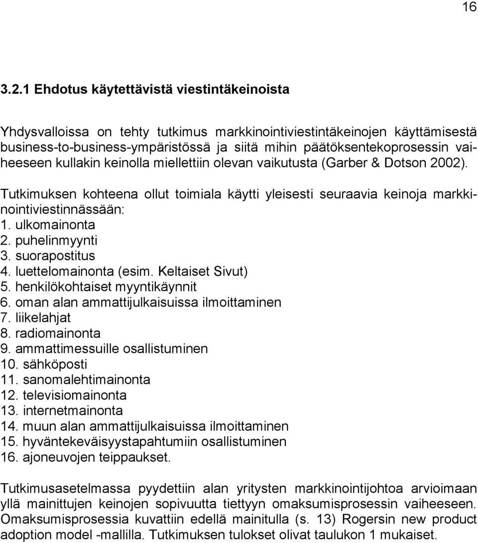 vaiheeseen kullakin keinolla miellettiin olevan vaikutusta (Garber & Dotson 2002). Tutkimuksen kohteena ollut toimiala käytti yleisesti seuraavia keinoja markkinointiviestinnässään: 1. ulkomainonta 2.