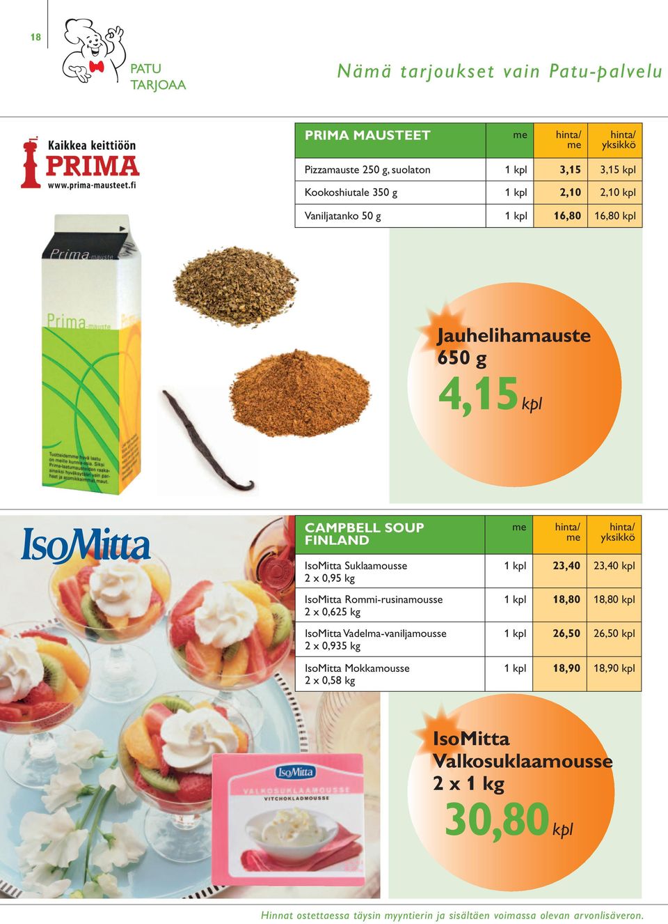 Suklaamousse 2 x 0,95 kg IsoMitta Rommi-rusinamousse 2 x 0,625 kg IsoMitta Vadelma-vaniljamousse 2 x 0,935 kg IsoMitta Mokkamousse