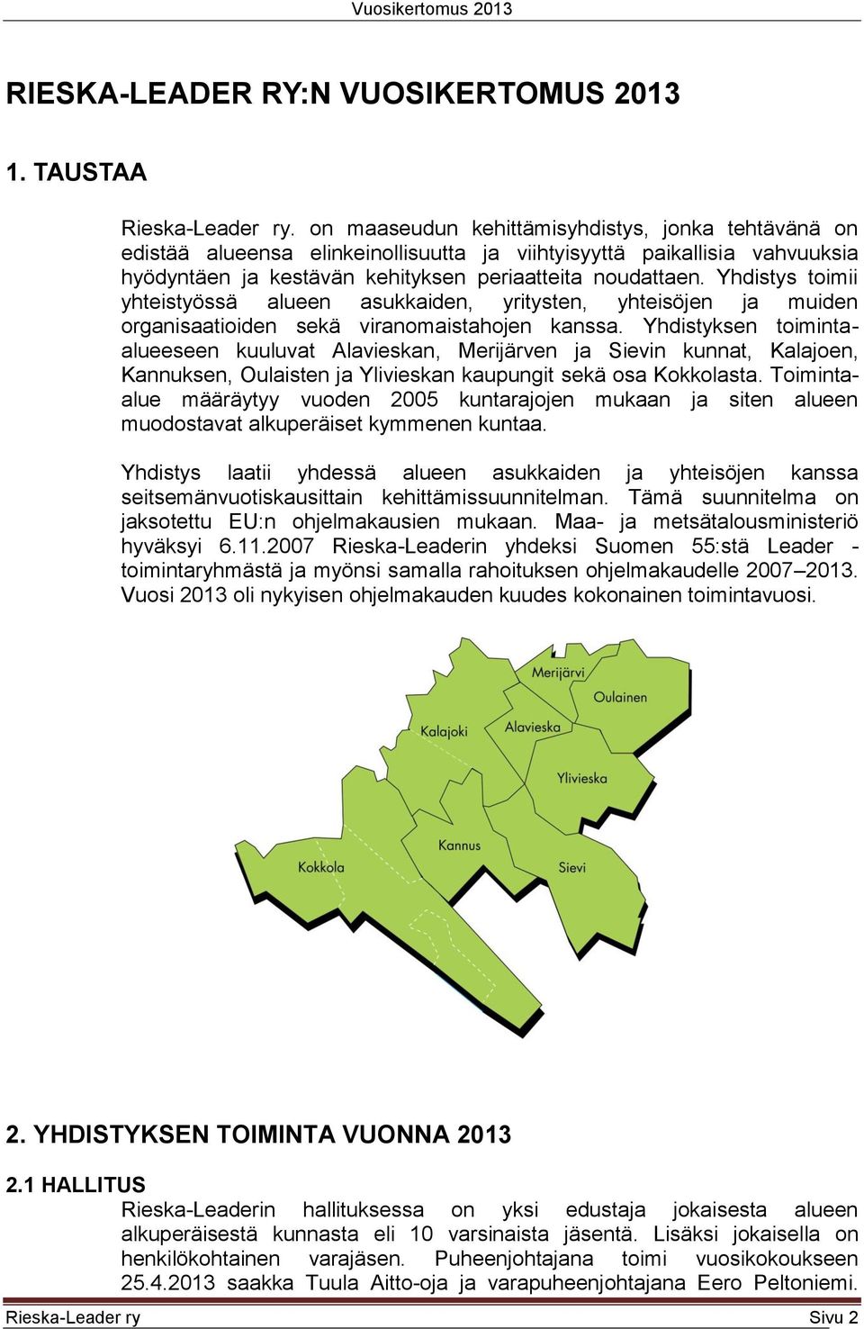 Yhdistys toimii yhteistyössä alueen asukkaiden, yritysten, yhteisöjen ja muiden organisaatioiden sekä viranomaistahojen kanssa.