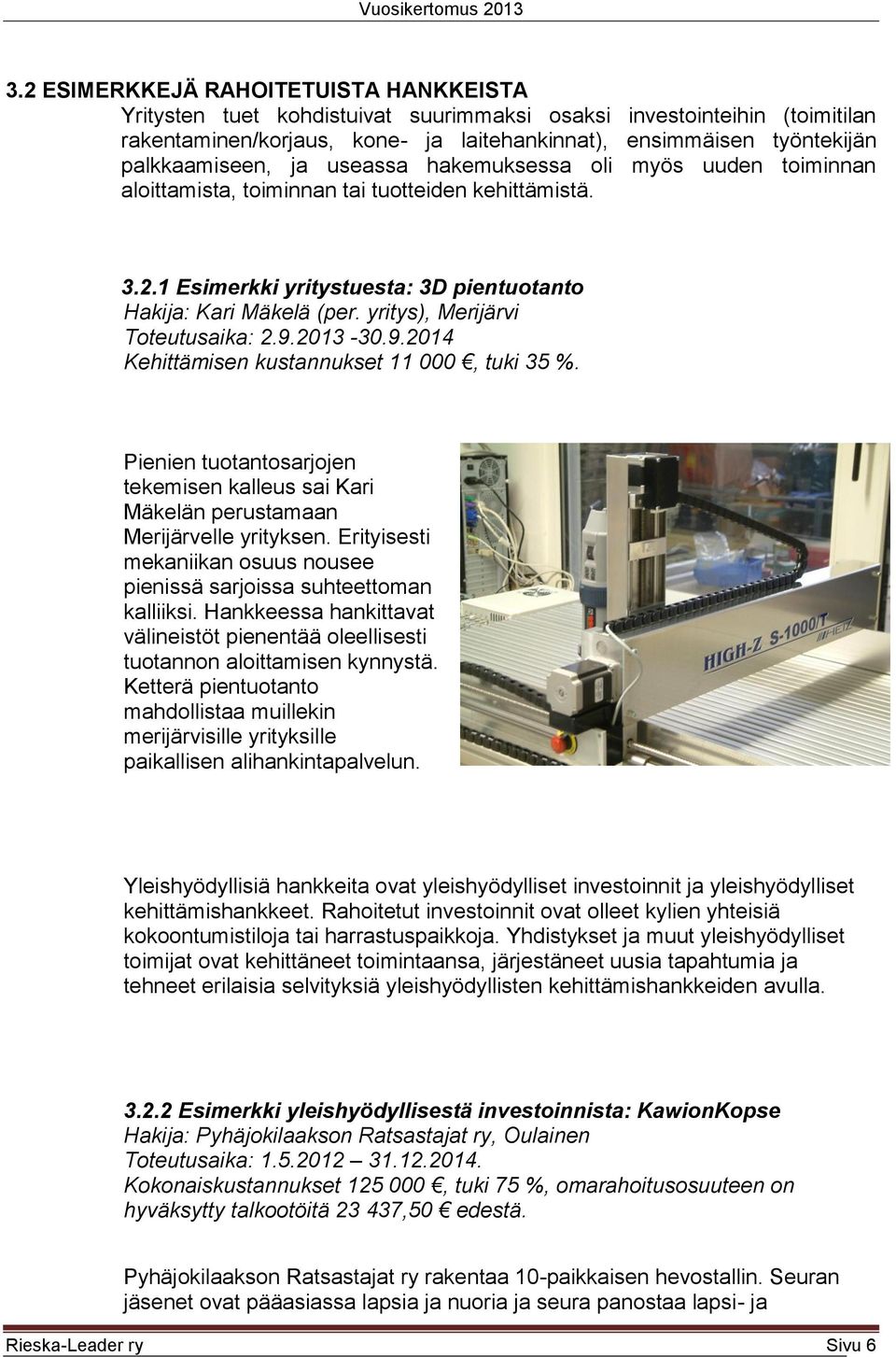 yritys), Merijärvi Toteutusaika: 2.9.2013-30.9.2014 Kehittämisen kustannukset 11 000, tuki 35 %. Pienien tuotantosarjojen tekemisen kalleus sai Kari Mäkelän perustamaan Merijärvelle yrityksen.