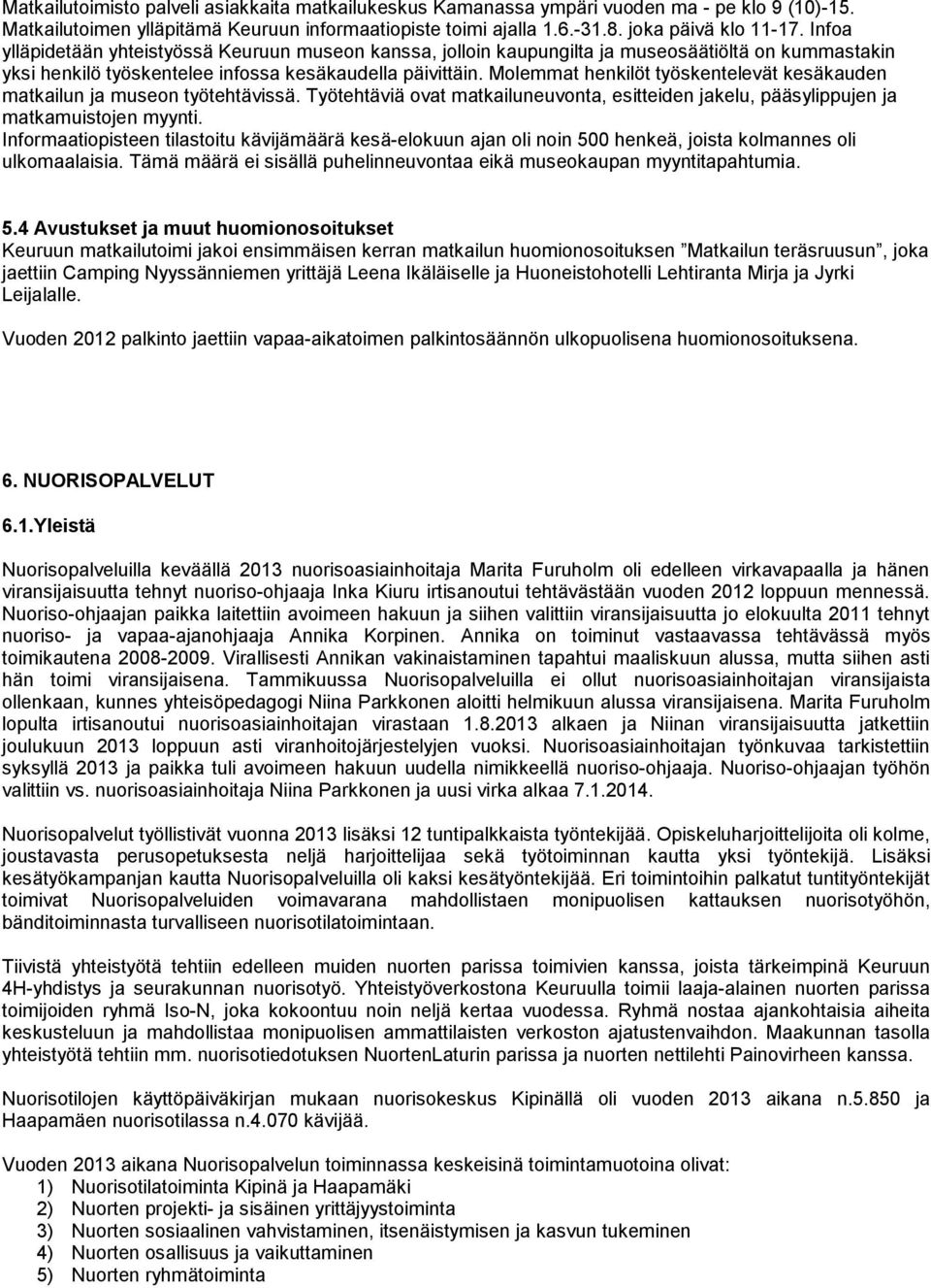 Molemmat henkilöt työskentelevät kesäkauden matkailun ja museon työtehtävissä. Työtehtäviä ovat matkailuneuvonta, esitteiden jakelu, pääsylippujen ja matkamuistojen myynti.