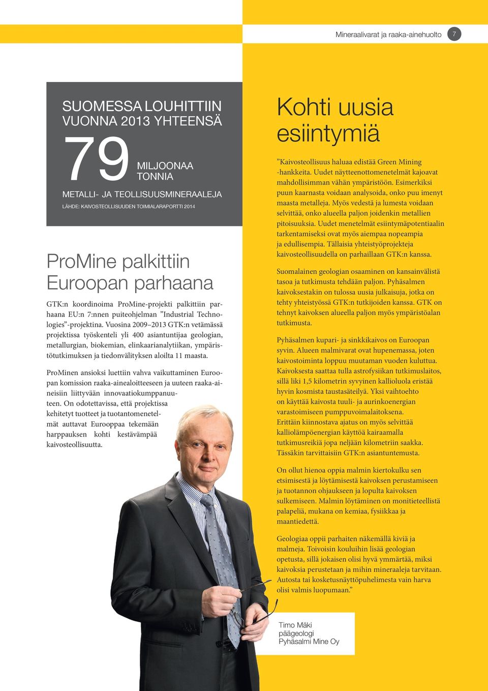 Vuosina 2009 2013 GTK:n vetämässä projektissa työskenteli yli 400 asiantuntijaa geologian, metallurgian, biokemian, elinkaarianalytiikan, ympäristötutkimuksen ja tiedonvälityksen aloilta 11 maasta.