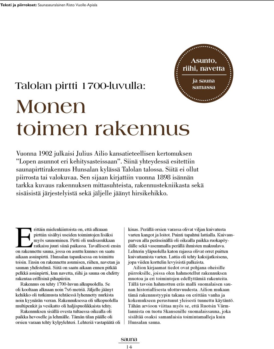 Sen sijaan kirjattiin vuonna 1898 isännän tarkka kuvaus rakennuksen mittasuhteista, rakennustekniikasta sekä sisäisistä järjestelyistä sekä jäljelle jäänyt hirsikehikko.