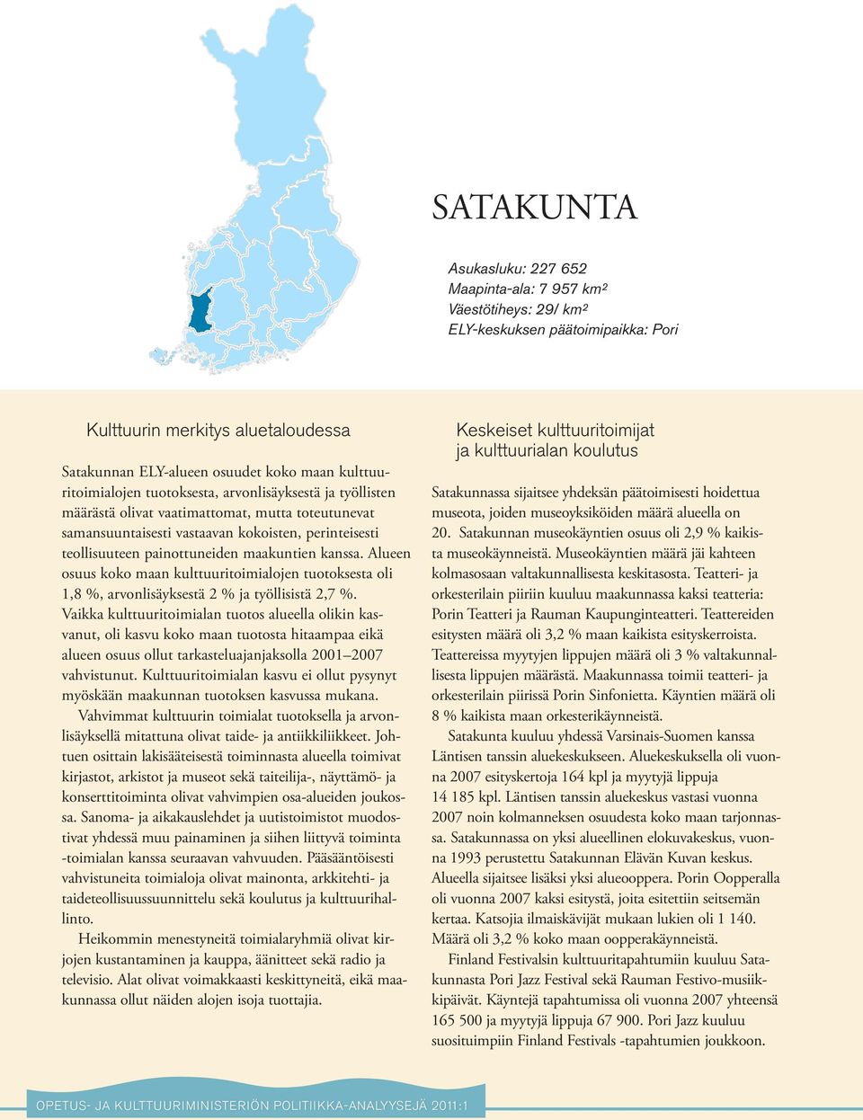 maakuntien kanssa. Alueen osuus koko maan kulttuuritoimialojen tuotoksesta oli 1,8 %, arvonlisäyksestä 2 % ja työllisistä 2,7 %.