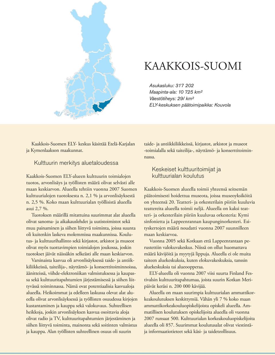 Alueella tehtiin vuonna 2007 Suomen kulttuurialojen tuotoksesta n. 2,1 % ja arvonlisäyksestä n. 2,5 %. Koko maan kulttuurialan työllisistä alueella asui 2,7 %.