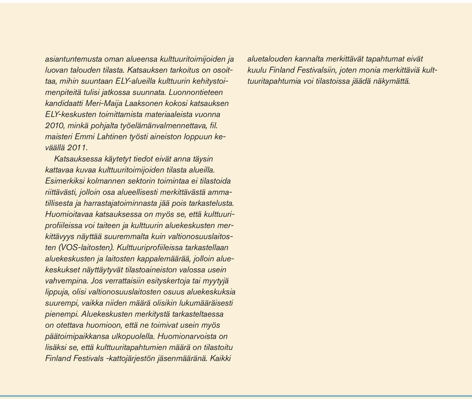 maisteri Emmi Lahtinen työsti aineiston loppuun keväällä 2011. Katsauksessa käytetyt tiedot eivät anna täysin kattavaa kuvaa kulttuuritoimijoiden tilasta alueilla.