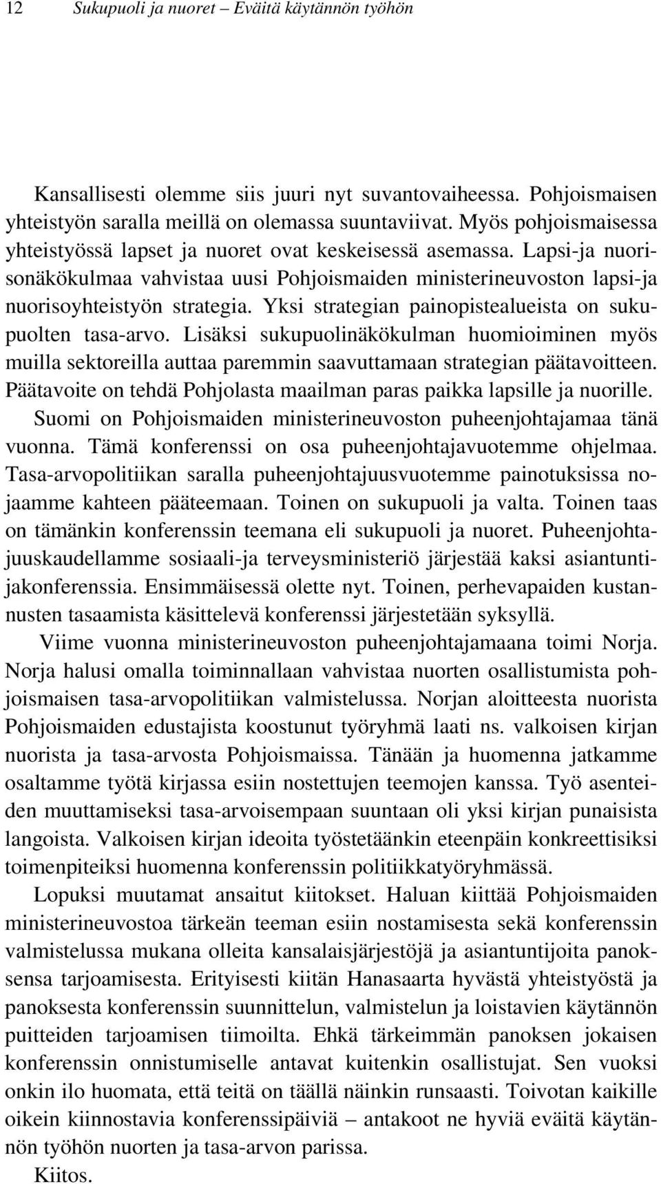 Yksi strategian painopistealueista on sukupuolten tasa-arvo. Lisäksi sukupuolinäkökulman huomioiminen myös muilla sektoreilla auttaa paremmin saavuttamaan strategian päätavoitteen.