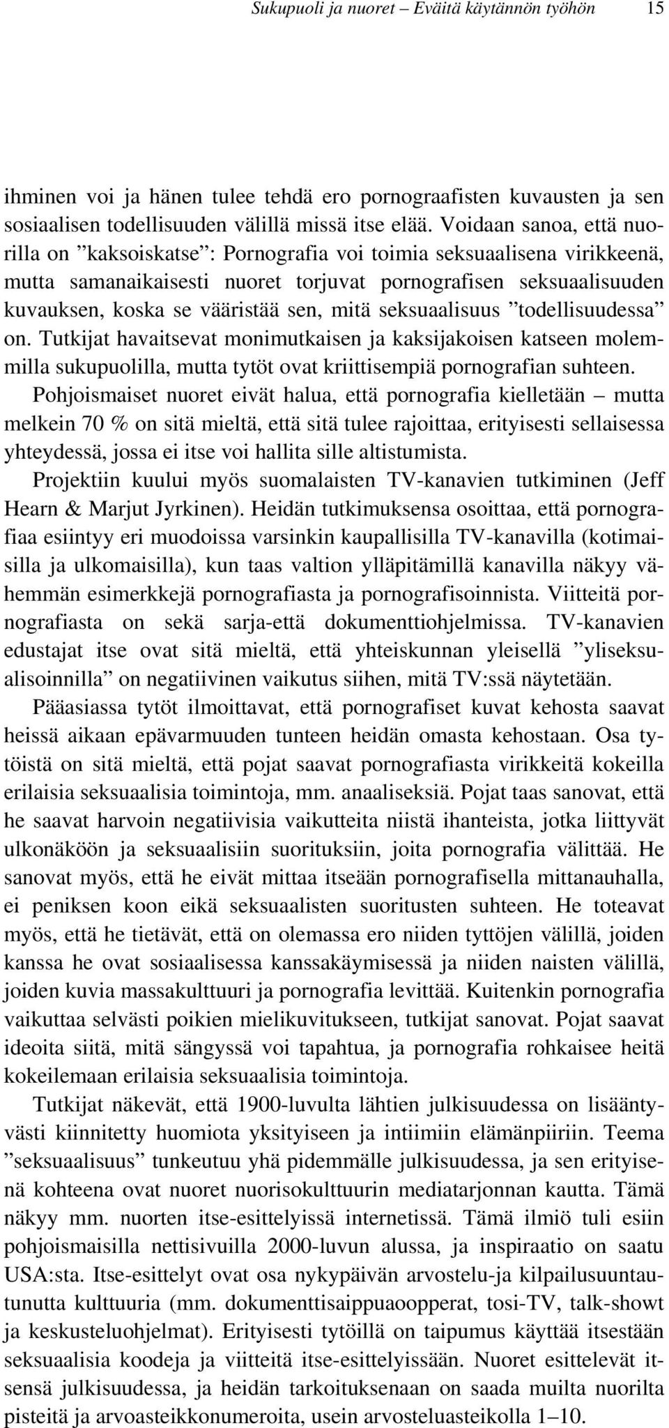 mitä seksuaalisuus todellisuudessa on. Tutkijat havaitsevat monimutkaisen ja kaksijakoisen katseen molemmilla sukupuolilla, mutta tytöt ovat kriittisempiä pornografian suhteen.