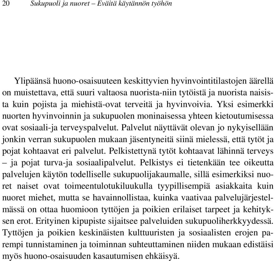 Palvelut näyttävät olevan jo nykyisellään jonkin verran sukupuolen mukaan jäsentyneitä siinä mielessä, että tytöt ja pojat kohtaavat eri palvelut.