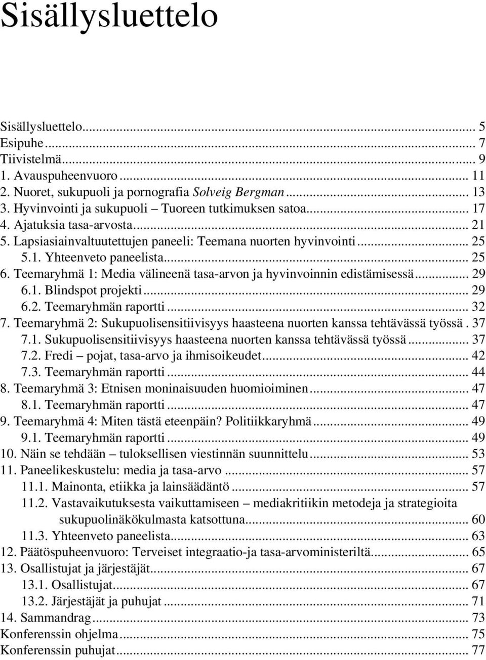 Teemaryhmä 1: Media välineenä tasa-arvon ja hyvinvoinnin edistämisessä... 29 6.1. Blindspot projekti... 29 6.2. Teemaryhmän raportti... 32 7.