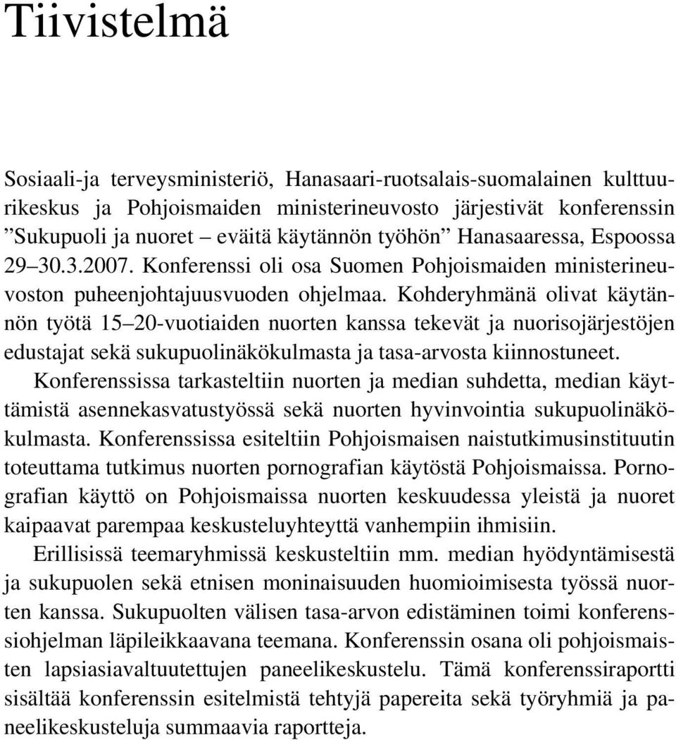 Kohderyhmänä olivat käytännön työtä 15 20-vuotiaiden nuorten kanssa tekevät ja nuorisojärjestöjen edustajat sekä sukupuolinäkökulmasta ja tasa-arvosta kiinnostuneet.