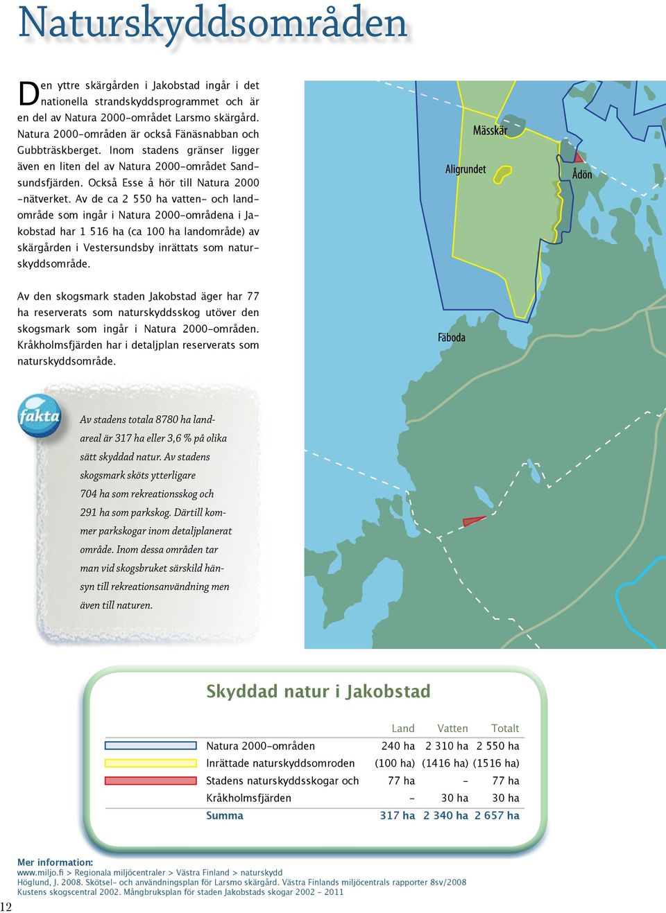 Av de ca 2 550 ha vatten- och landområde som ingår i Natura 2000-områdena i Jakobstad har 1 516 ha (ca 100 ha landområde) av skärgården i Vestersundsby inrättats som naturskyddsområde.