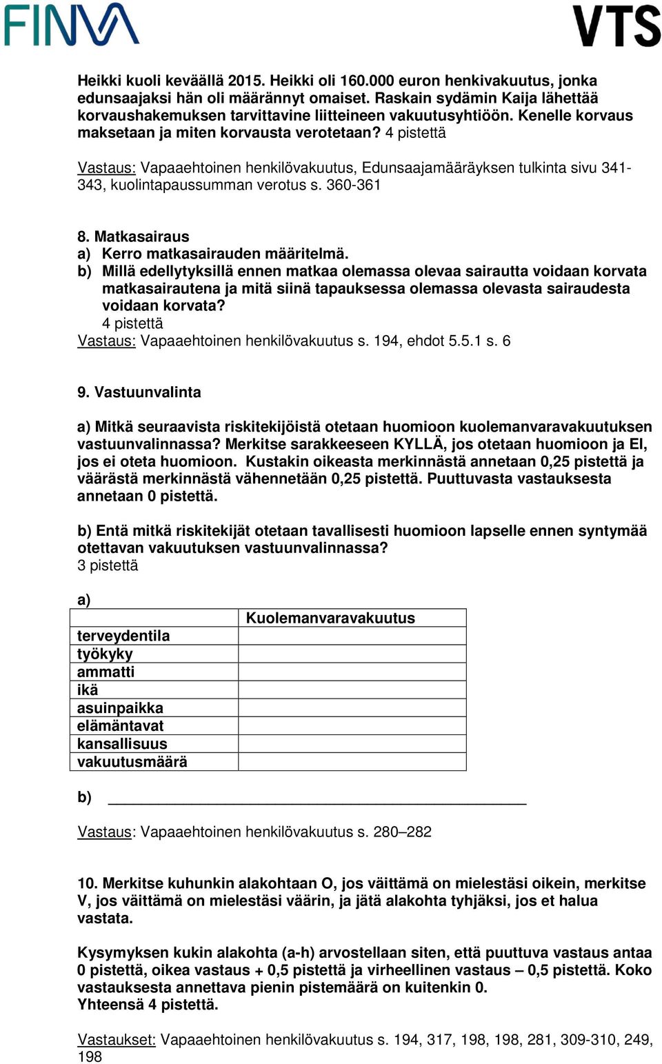 Vastaus: Vapaaehtoinen henkilövakuutus, Edunsaajamääräyksen tulkinta sivu 341-343, kuolintapaussumman verotus s. 360-361 8. Matkasairaus a) Kerro matkasairauden määritelmä.