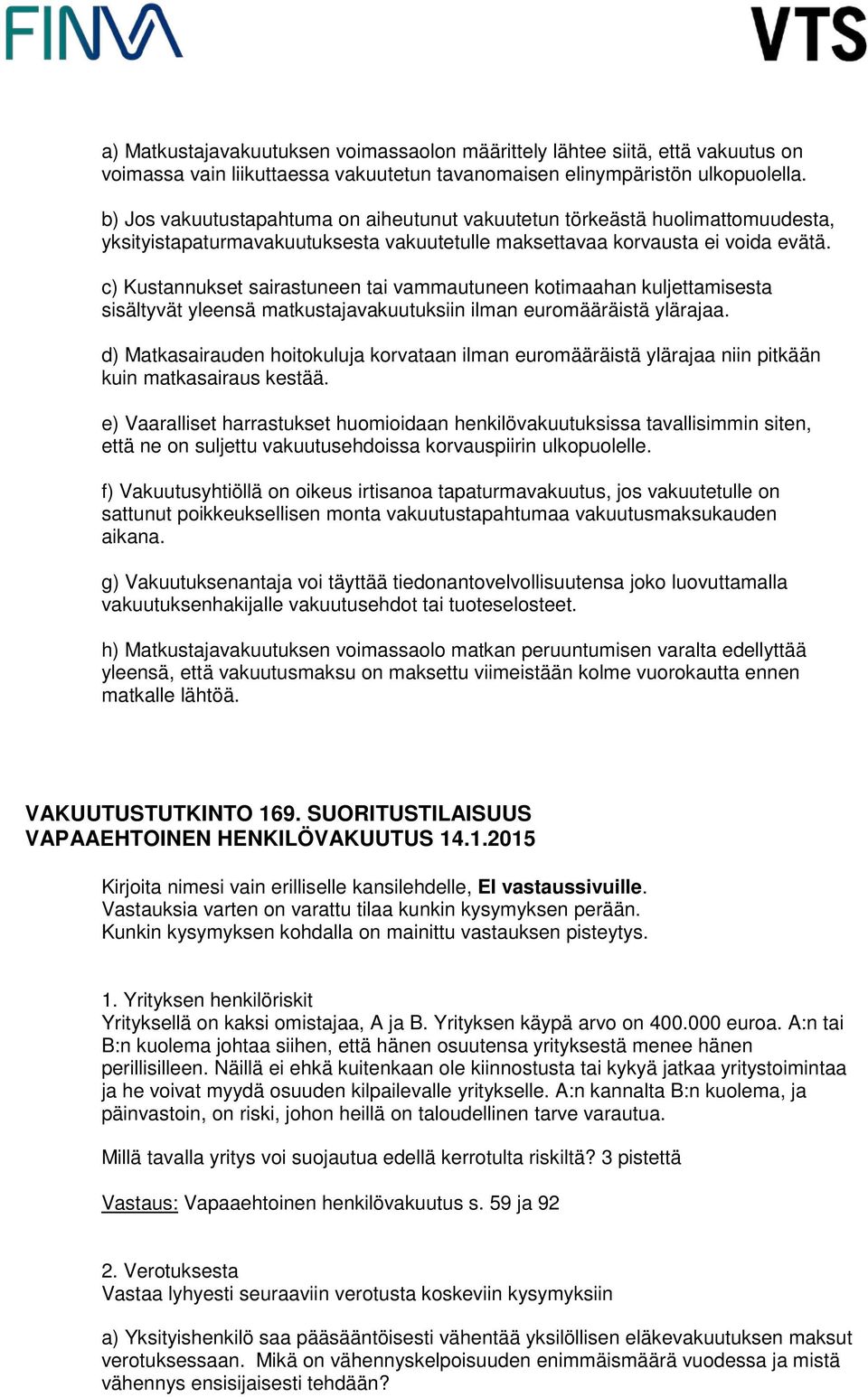 c) Kustannukset sairastuneen tai vammautuneen kotimaahan kuljettamisesta sisältyvät yleensä matkustajavakuutuksiin ilman euromääräistä ylärajaa.