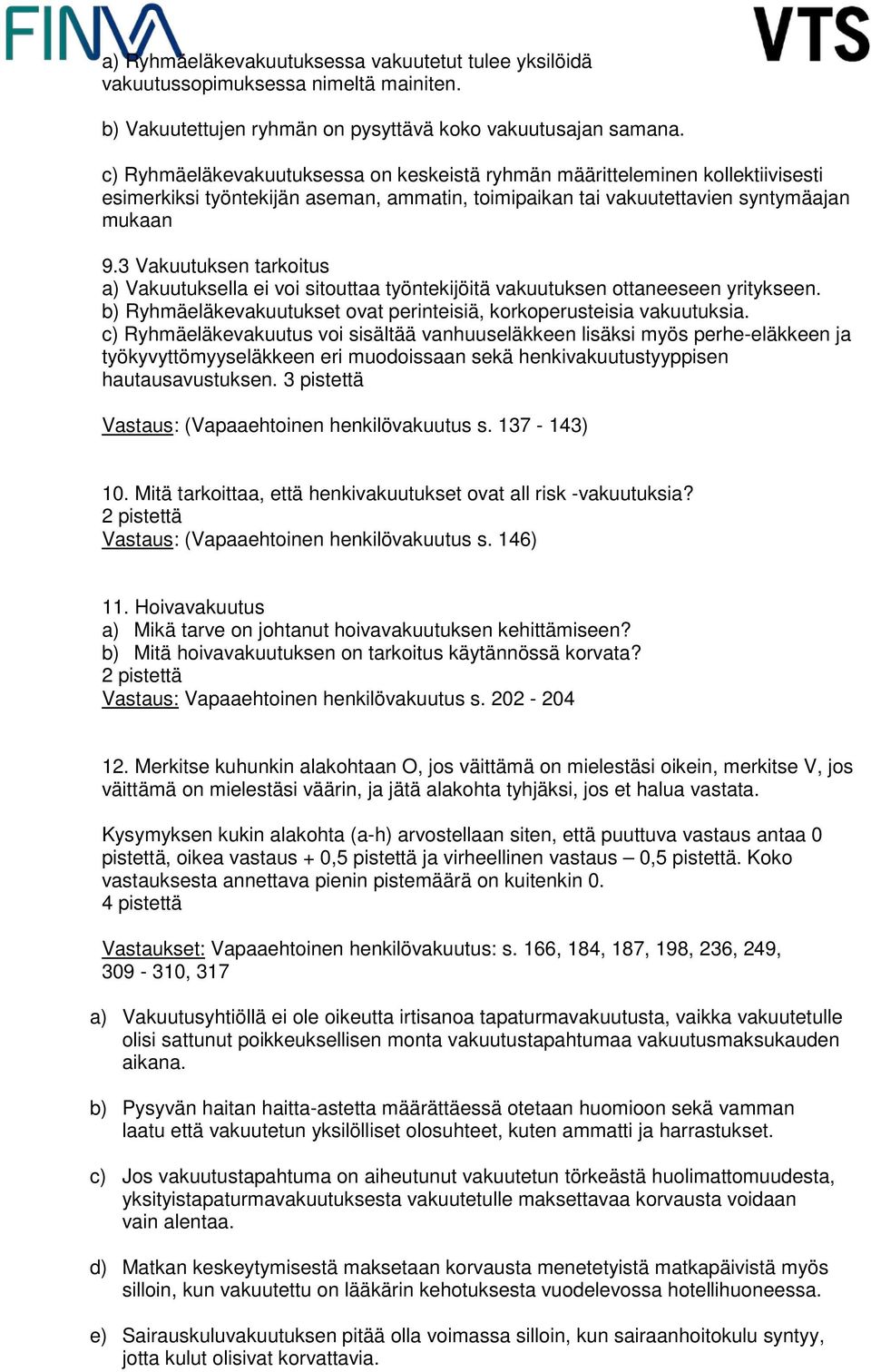 3 Vakuutuksen tarkoitus a) Vakuutuksella ei voi sitouttaa työntekijöitä vakuutuksen ottaneeseen yritykseen. b) Ryhmäeläkevakuutukset ovat perinteisiä, korkoperusteisia vakuutuksia.