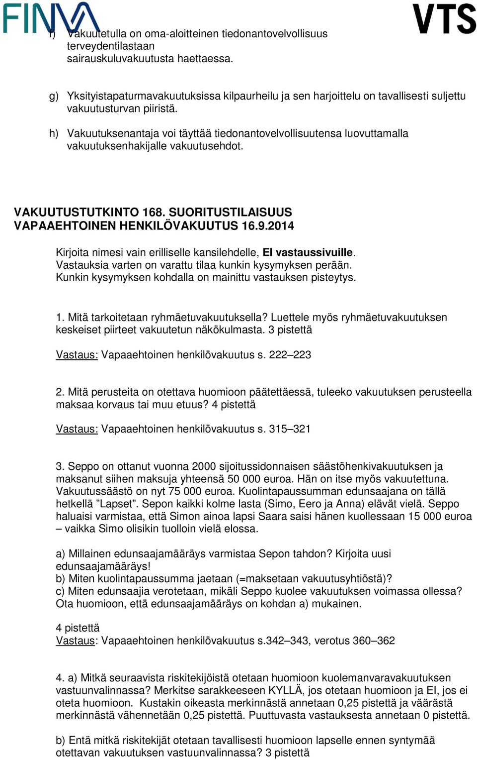 h) Vakuutuksenantaja voi täyttää tiedonantovelvollisuutensa luovuttamalla vakuutuksenhakijalle vakuutusehdot. VAKUUTUSTUTKINTO 168. SUORITUSTILAISUUS VAPAAEHTOINEN HENKILÖVAKUUTUS 16.9.