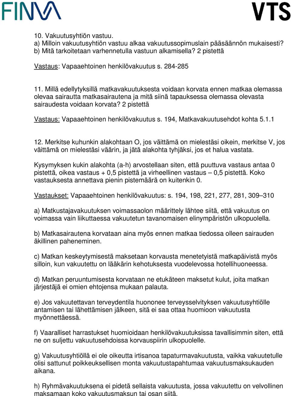 Millä edellytyksillä matkavakuutuksesta voidaan korvata ennen matkaa olemassa olevaa sairautta matkasairautena ja mitä siinä tapauksessa olemassa olevasta sairaudesta voidaan korvata?