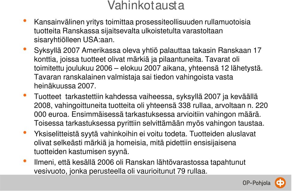Tavarat oli toimitettu joulukuu 2006 elokuu 2007 aikana, yhteensä 12 lähetystä. Tavaran ranskalainen valmistaja sai tiedon vahingoista vasta heinäkuussa 2007.