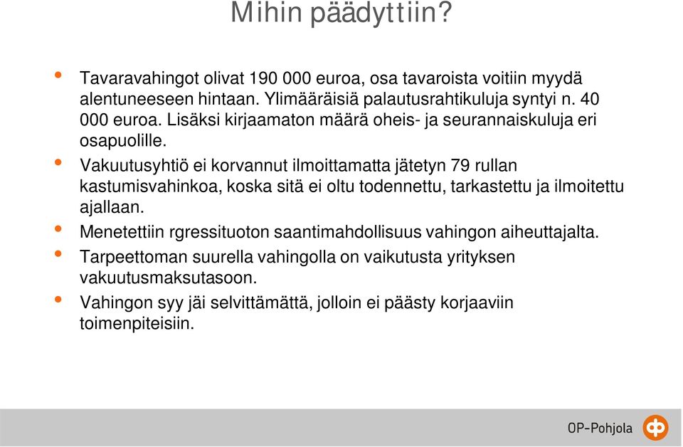 Vakuutusyhtiö ei korvannut ilmoittamatta jätetyn 79 rullan kastumisvahinkoa, koska sitä ei oltu todennettu, tarkastettu ja ilmoitettu ajallaan.
