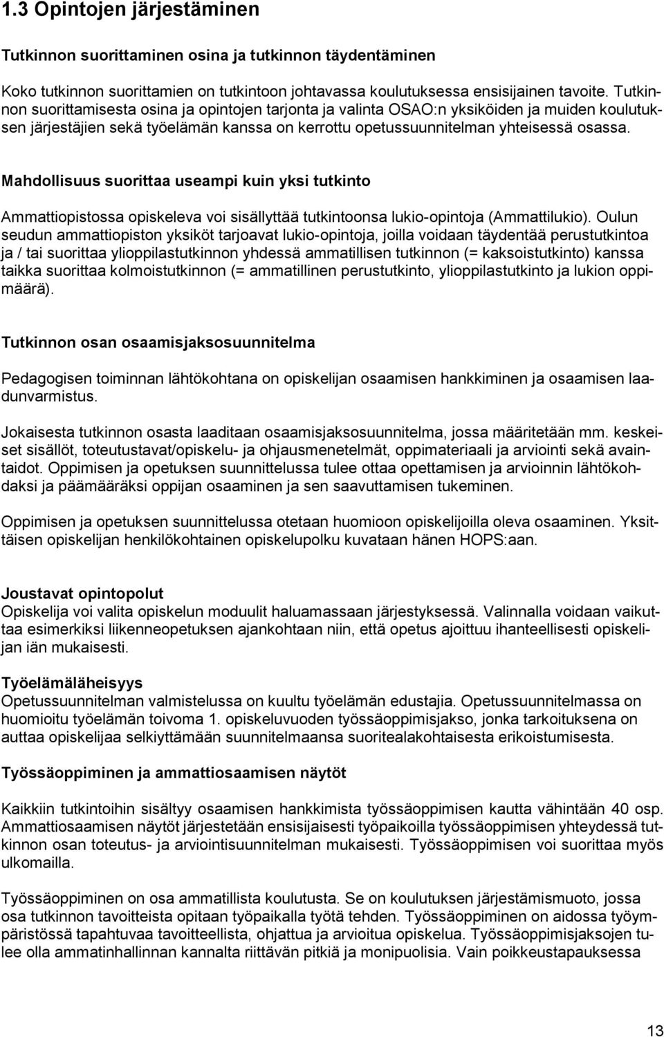 Mahdollisuus suorittaa useampi kuin yksi tutkinto Ammattiopistossa opiskeleva voi sisällyttää tutkintoonsa lukio-opintoja (Ammattilukio).