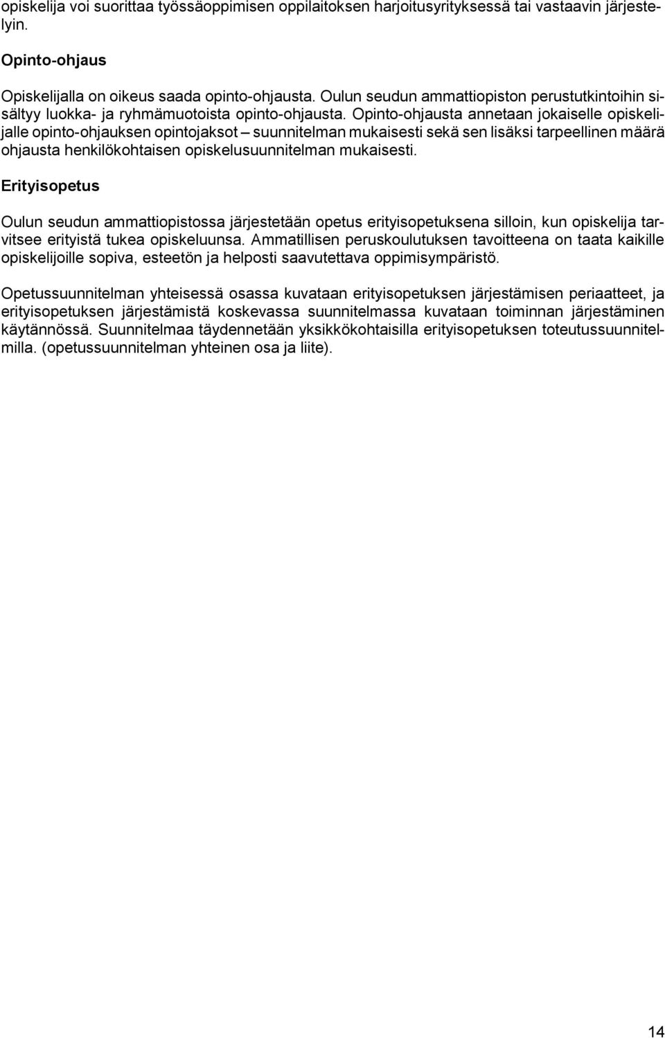 Opinto-ohjausta annetaan jokaiselle opiskelijalle opinto-ohjauksen opintojaksot suunnitelman mukaisesti sekä sen lisäksi tarpeellinen määrä ohjausta henkilökohtaisen opiskelusuunnitelman mukaisesti.