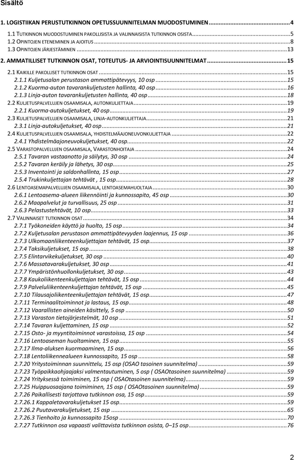 .. 15 2.1.2 Kuorma-auton tavarankuljetusten hallinta, 40 osp... 16 2.1.3 Linja-auton tavarankuljetusten hallinta, 40 osp... 18 2.2 KULJETUSPALVELUJEN OSAAMISALA, AUTONKULJETTAJA... 19 2.2.1 Kuorma-autokuljetukset, 40 osp.