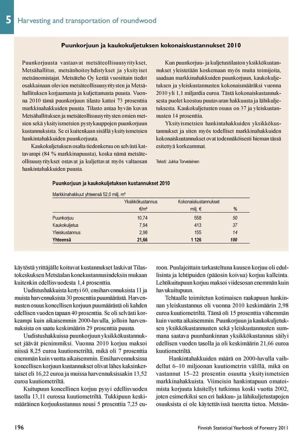 Vuonna 2010 tämä puunkorjuun tilasto kattoi 73 prosenttia markkinahakkuiden puusta.