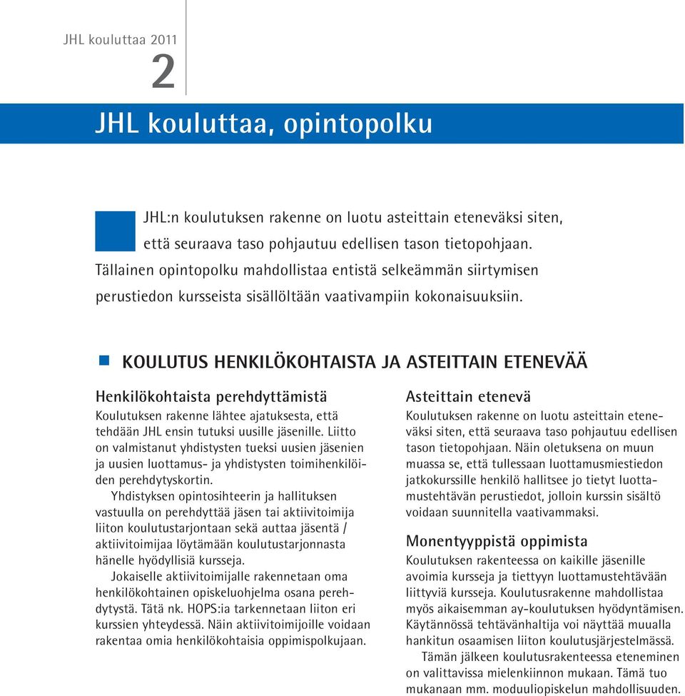 KOULUTUS HENKILÖKOHTAISTA JA ASTEITTAIN ETENEVÄÄ Henkilökohtaista perehdyttämistä Koulutuksen rakenne lähtee ajatuksesta, että tehdään JHL ensin tutuksi uusille jäsenille.