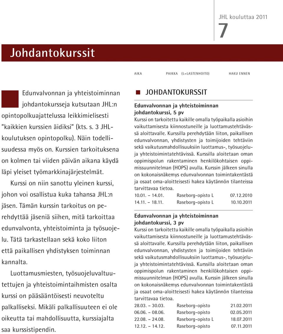 Kurssi on niin sanottu yleinen kurssi, johon voi osallistua kuka tahansa JHL:n jäsen. Tämän kurssin tarkoitus on perehdyttää jäseniä siihen, mitä tarkoittaa edunvalvonta, yhteistoiminta ja työsuojelu.