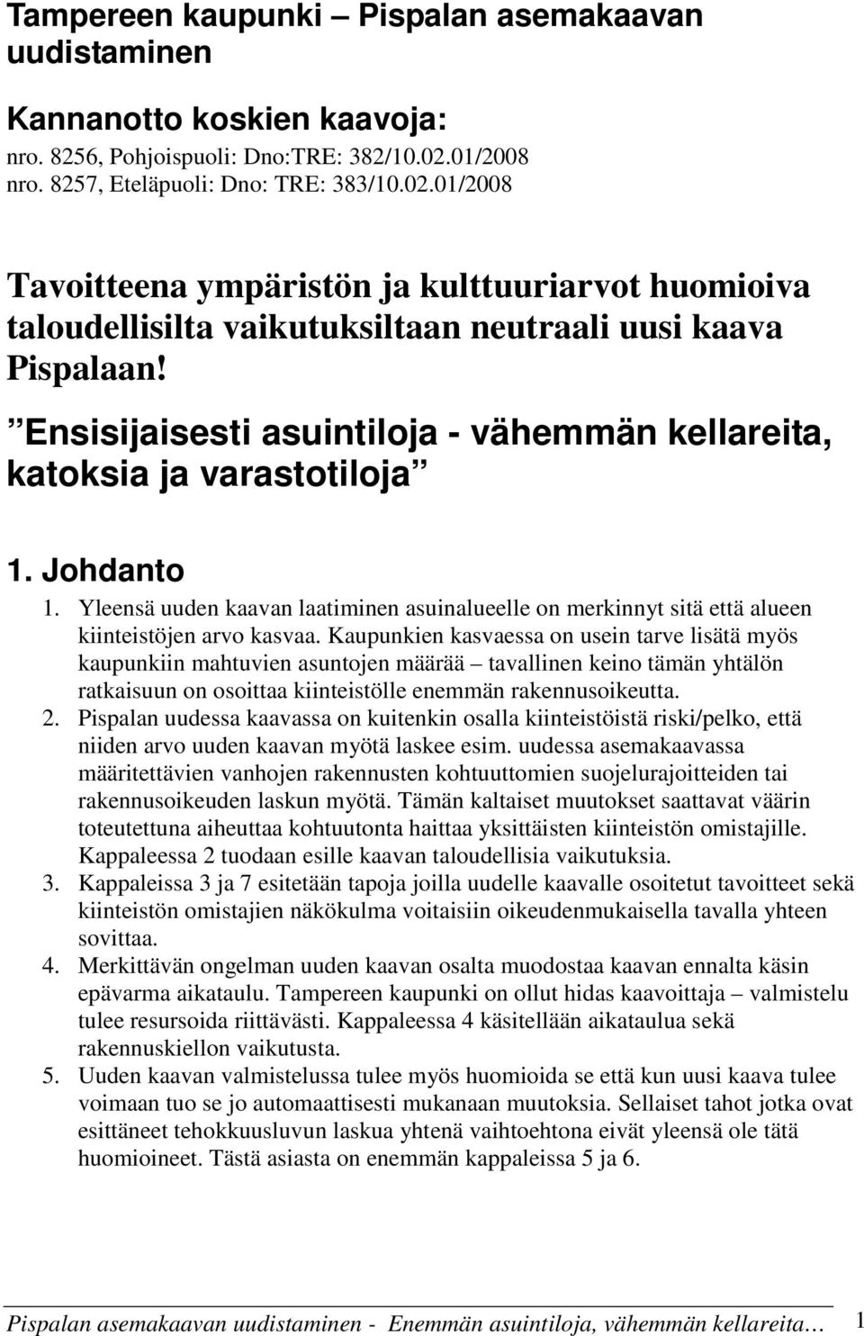 Ensisijaisesti asuintiloja - vähemmän kellareita, katoksia ja varastotiloja 1. Johdanto 1. Yleensä uuden kaavan laatiminen asuinalueelle on merkinnyt sitä että alueen kiinteistöjen arvo kasvaa.