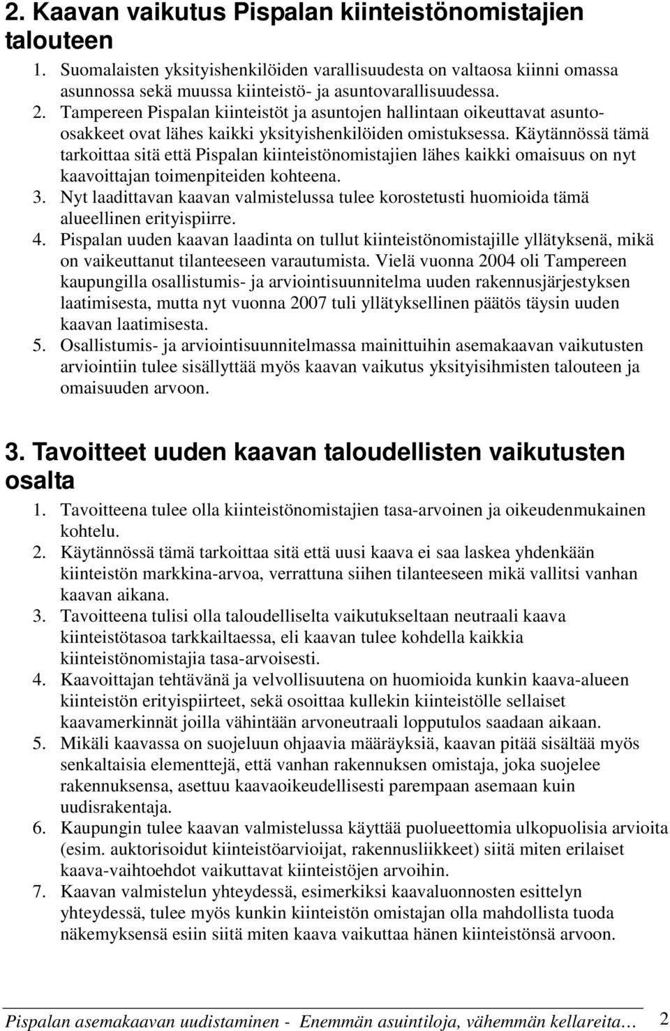 Käytännössä tämä tarkoittaa sitä että Pispalan kiinteistönomistajien lähes kaikki omaisuus on nyt kaavoittajan toimenpiteiden kohteena. 3.