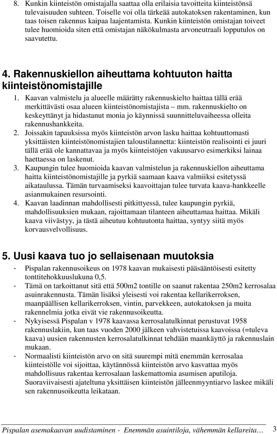 Kunkin kiinteistön omistajan toiveet tulee huomioida siten että omistajan näkökulmasta arvoneutraali lopputulos on saavutettu. 4. Rakennuskiellon aiheuttama kohtuuton haitta kiinteistönomistajille 1.