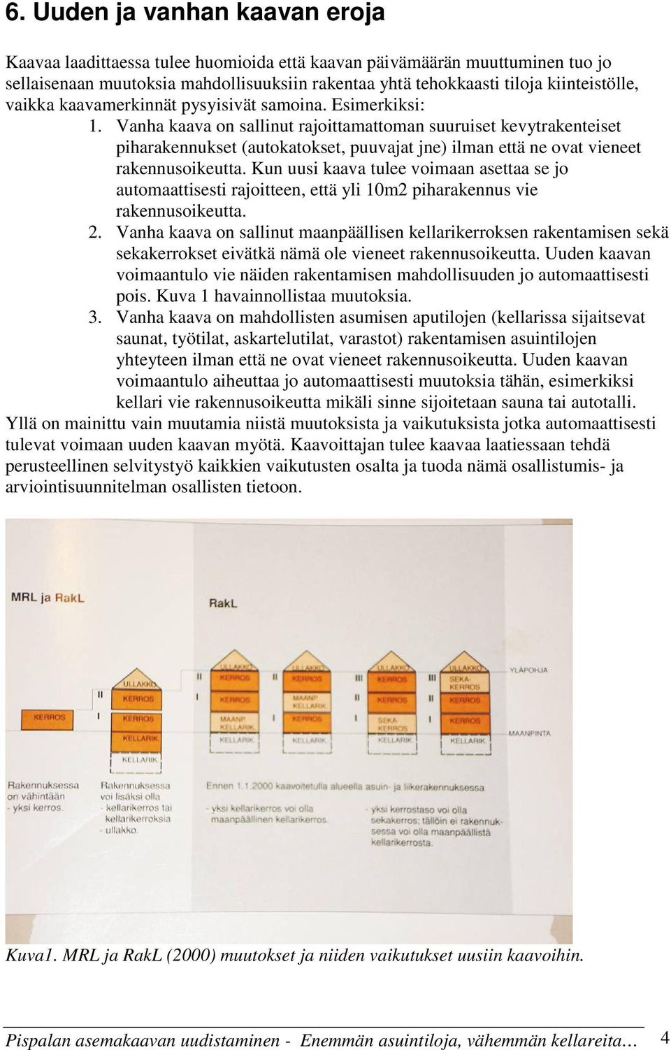 Vanha kaava on sallinut rajoittamattoman suuruiset kevytrakenteiset piharakennukset (autokatokset, puuvajat jne) ilman että ne ovat vieneet rakennusoikeutta.