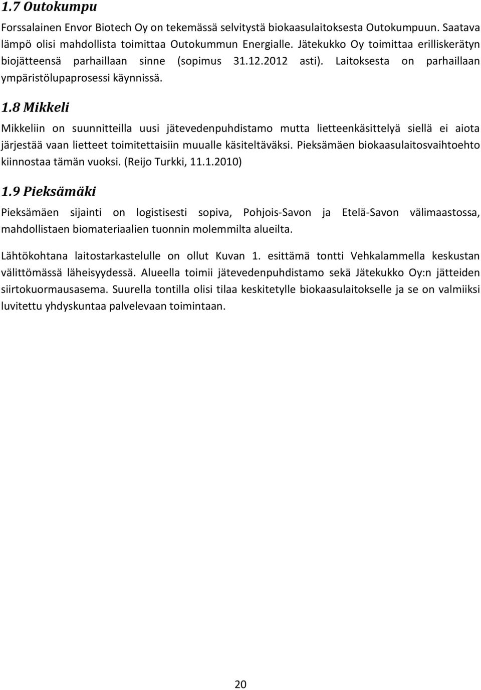 8 Mikkeli Mikkeliin on suunnitteilla uusi jätevedenpuhdistamo mutta lietteenkäsittelyä siellä ei aiota järjestää vaan lietteet toimitettaisiin muualle käsiteltäväksi.