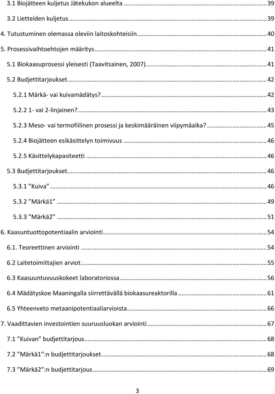 ... 45 5.2.4 Biojätteen esikäsittelyn toimivuus... 46 5.2.5 Käsittelykapasiteetti... 46 5.3 Budjettitarjoukset... 46 5.3.1 Kuiva... 46 5.3.2 Märkä1... 49 5.3.3 Märkä2... 51 6.