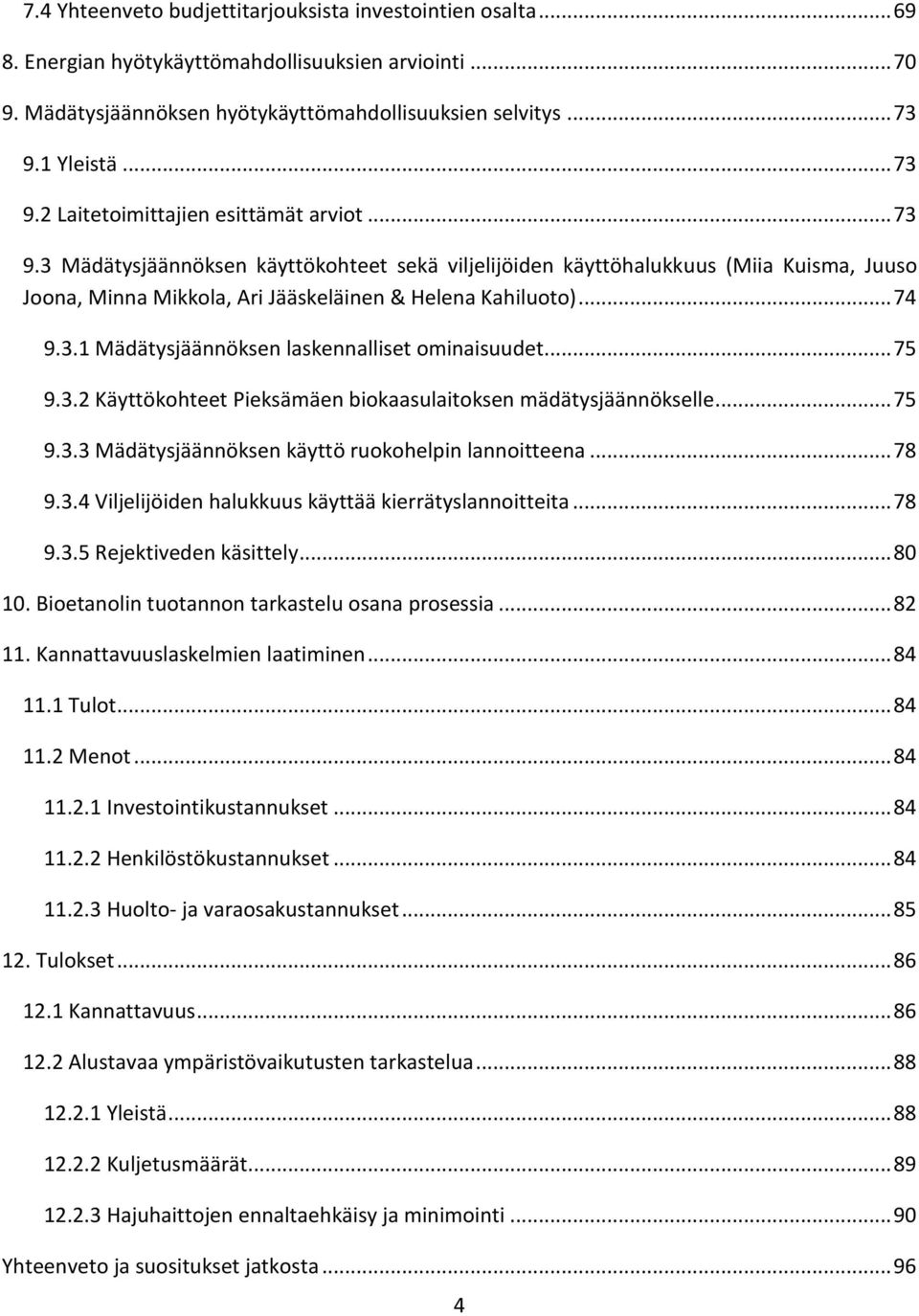 .. 74 9.3.1 Mädätysjäännöksen laskennalliset ominaisuudet... 75 9.3.2 Käyttökohteet Pieksämäen biokaasulaitoksen mädätysjäännökselle... 75 9.3.3 Mädätysjäännöksen käyttö ruokohelpin lannoitteena.