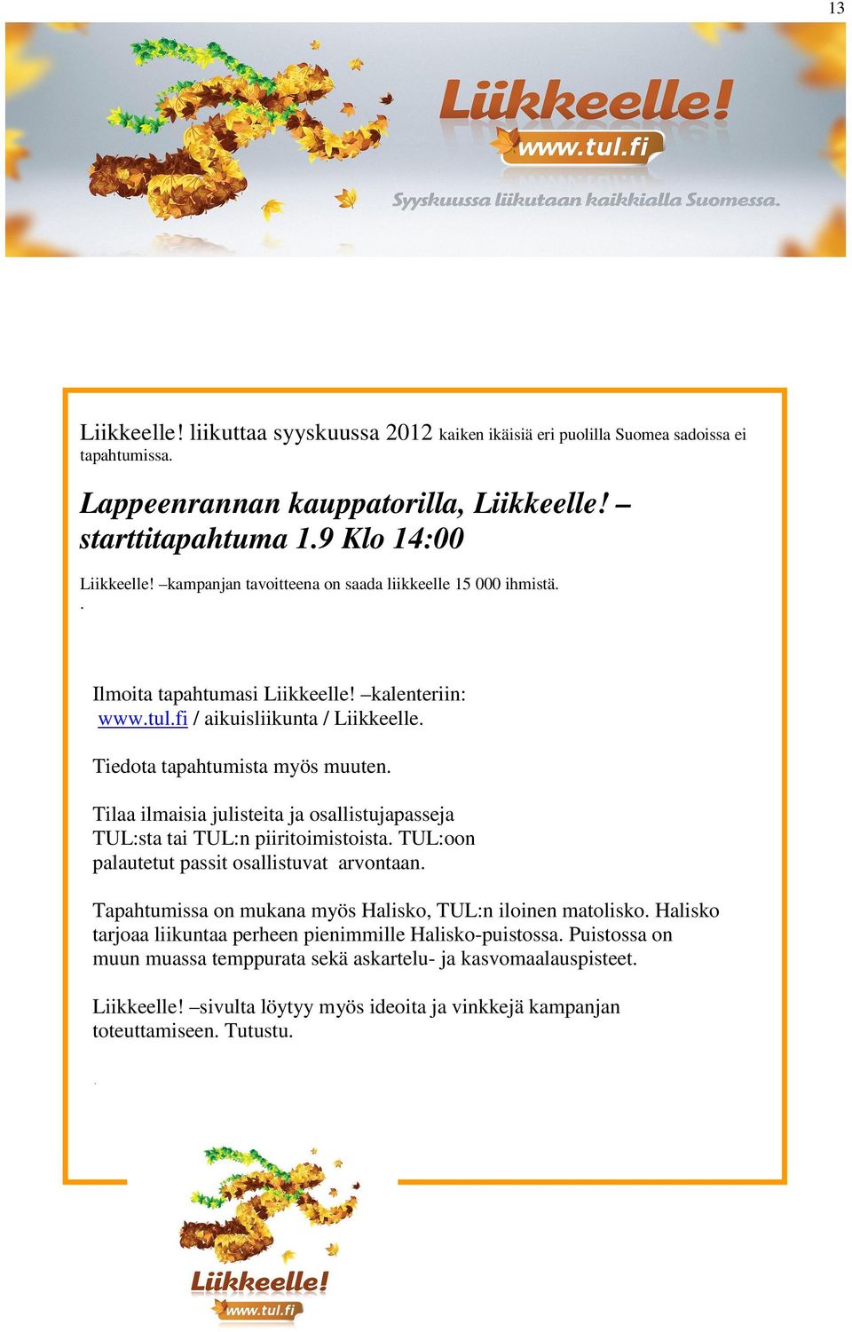 Tilaa ilmaisia julisteita ja osallistujapasseja TUL:sta tai TUL:n piiritoimistoista. TUL:oon palautetut passit osallistuvat arvontaan. Tapahtumissa on mukana myös Halisko, TUL:n iloinen matolisko.