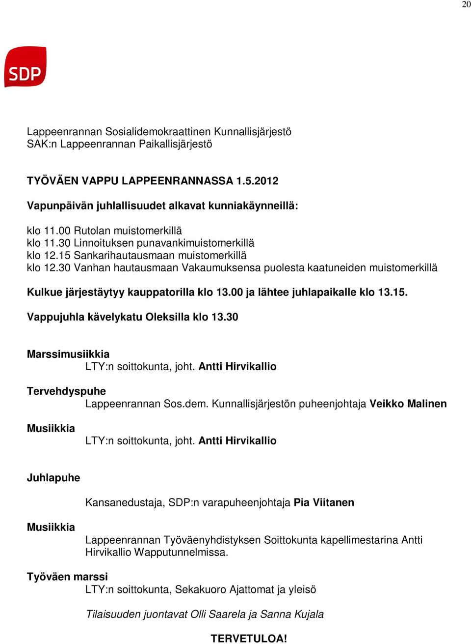 30 Vanhan hautausmaan Vakaumuksensa puolesta kaatuneiden muistomerkillä Kulkue järjestäytyy kauppatorilla klo 13.00 ja lähtee juhlapaikalle klo 13.15. Vappujuhla kävelykatu Oleksilla klo 13.