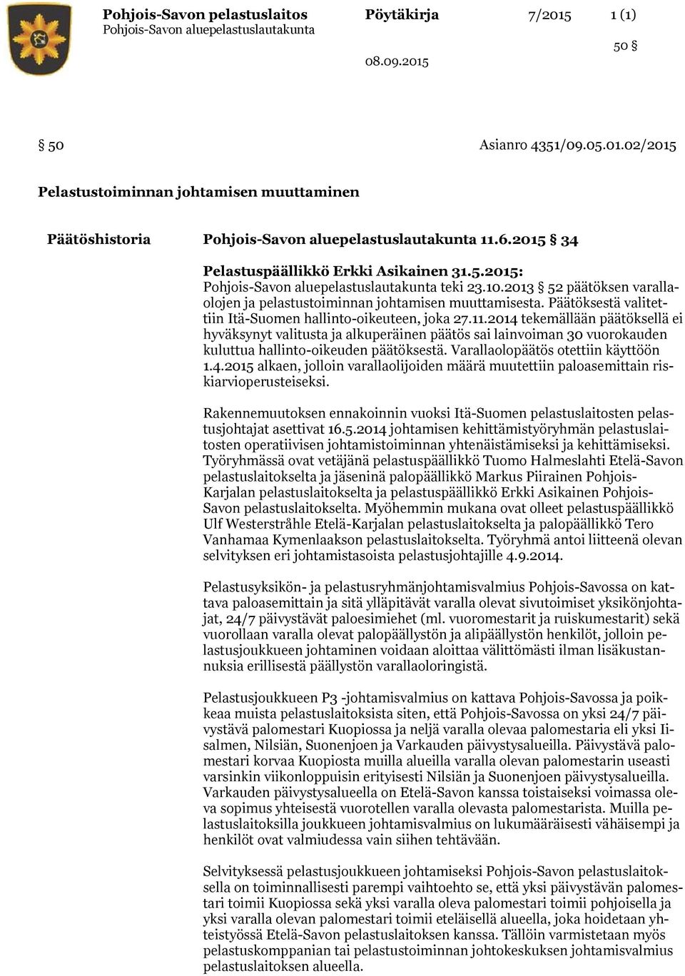 2014 tekemällään päätöksellä ei hyväksynyt valitusta ja alkuperäinen päätös sai lainvoiman 30 vuorokauden kuluttua hallinto-oikeuden päätöksestä. Varallaolopäätös otettiin käyttöön 1.4.2015 alkaen, jolloin varallaolijoiden määrä muutettiin paloasemittain riskiarvioperusteiseksi.