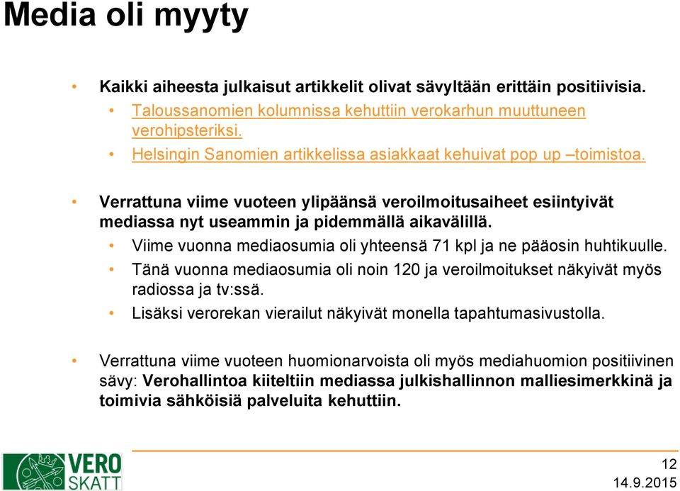 Viime vuonna mediaosumia oli yhteensä 71 kpl ja ne pääosin huhtikuulle. Tänä vuonna mediaosumia oli noin 120 ja veroilmoitukset näkyivät myös radiossa ja tv:ssä.