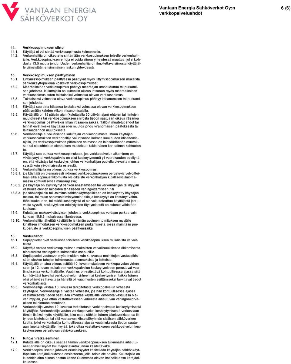 Verkkosopimuksen päättyminen 15.1. Liittymissopimuksen päättyessä päättyvät myös liittymissopimuksen mukaista sähkönkäyttöpaikkaa koskevat verkkosopimukset. 15.2.