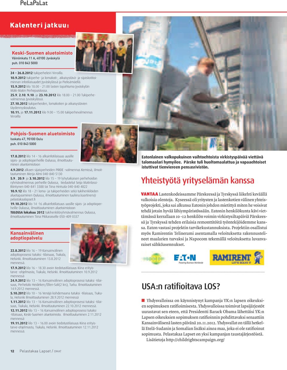 9, 2.10, 9.10. ja 23.10.2012 klo 18.00 21.00 Tukiperhevalmennus Jyväskylässä. 27.10.2012 tukiperheiden, lomakotien ja aikuisystävien täydennyskoulutus. 10.11. ja 17.11.2012 klo 9.00 15.