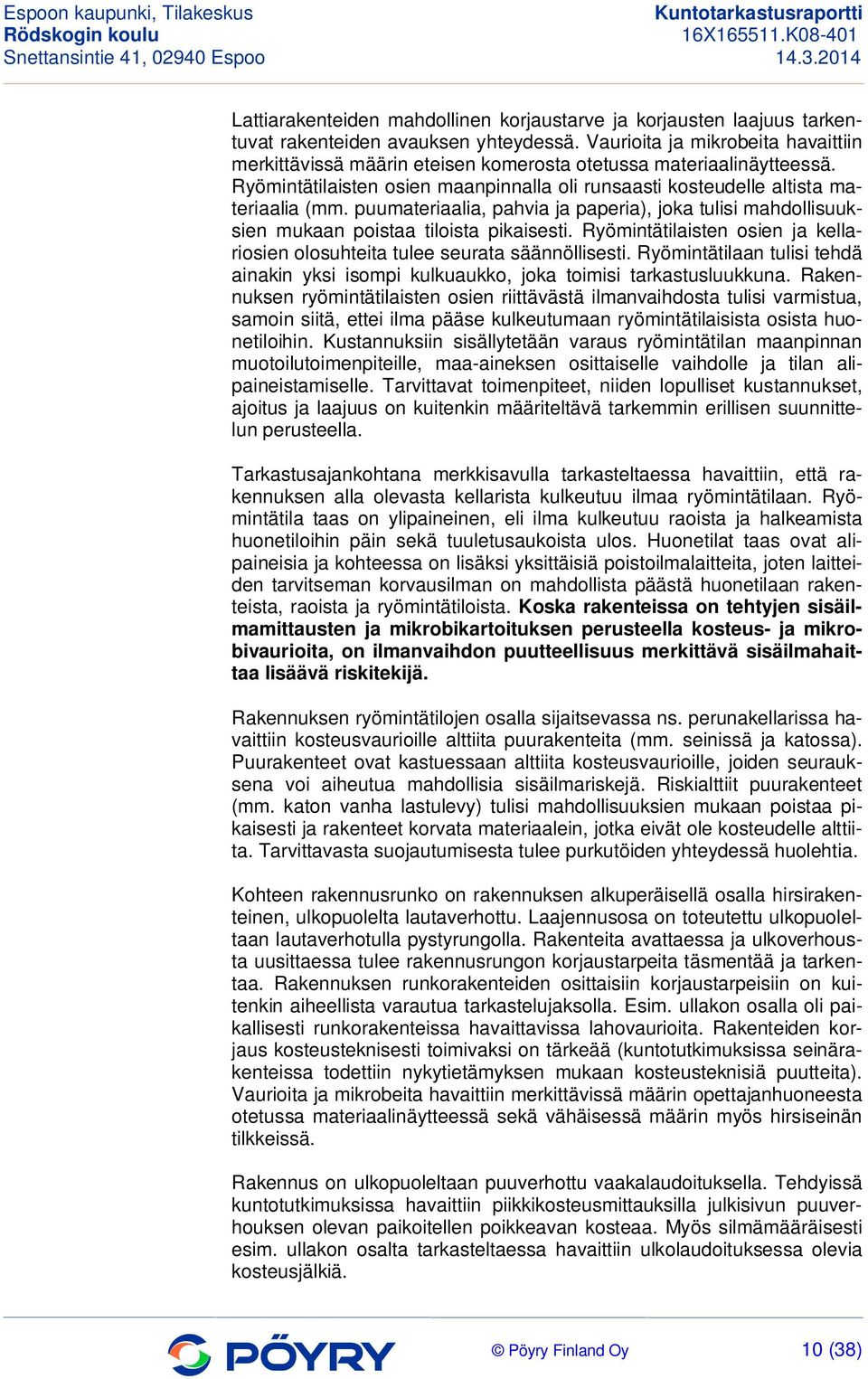 puumateriaalia, pahvia ja paperia), joka tulisi mahdollisuuksien mukaan poistaa tiloista pikaisesti. Ryömintätilaisten osien ja kellariosien olosuhteita tulee seurata säännöllisesti.