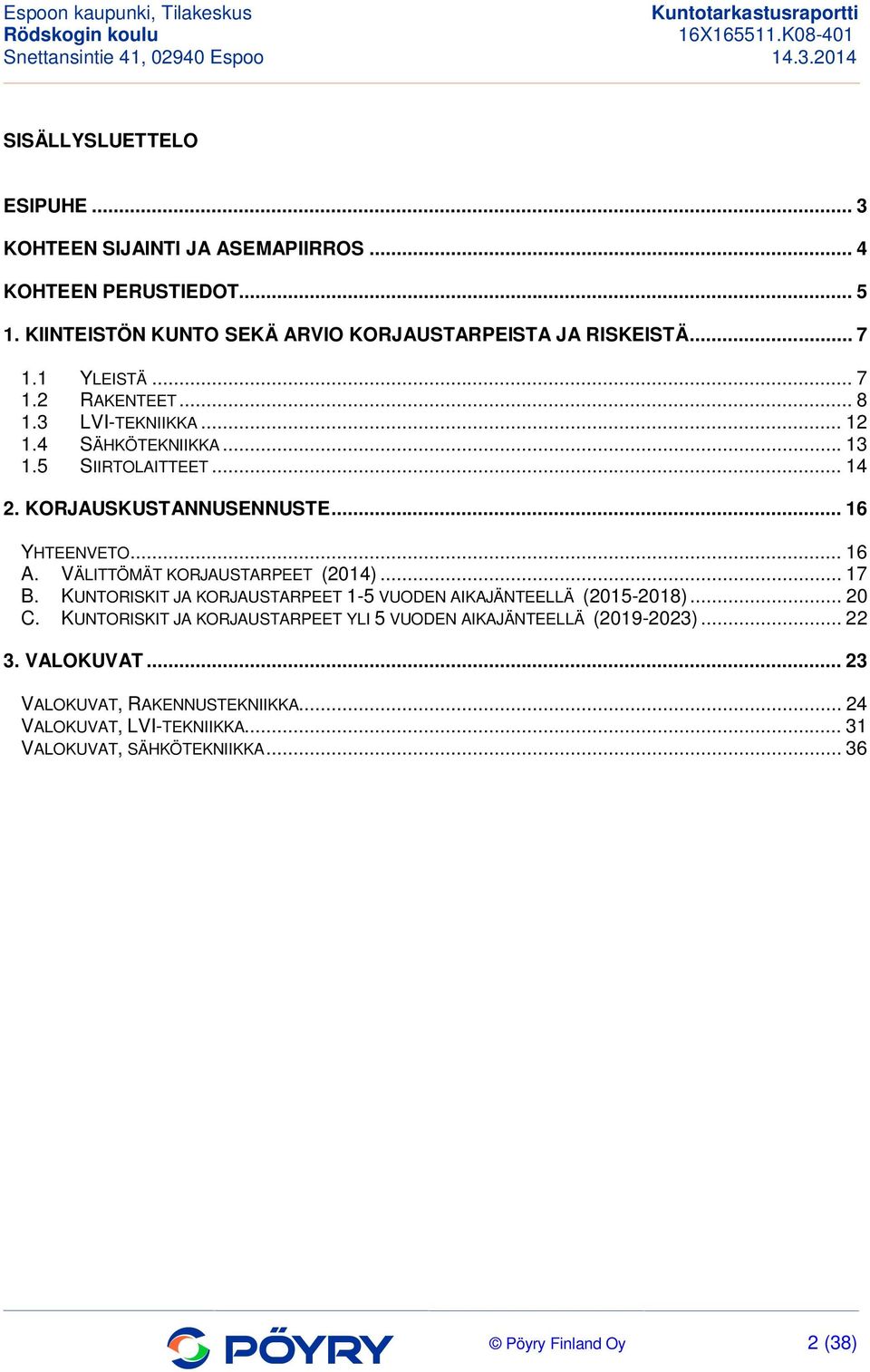 VÄLITTÖMÄT KORJAUSTARPEET (2014)... 17 B. KUNTORISKIT JA KORJAUSTARPEET 1-5 VUODEN AIKAJÄNTEELLÄ (2015-2018)... 20 C.