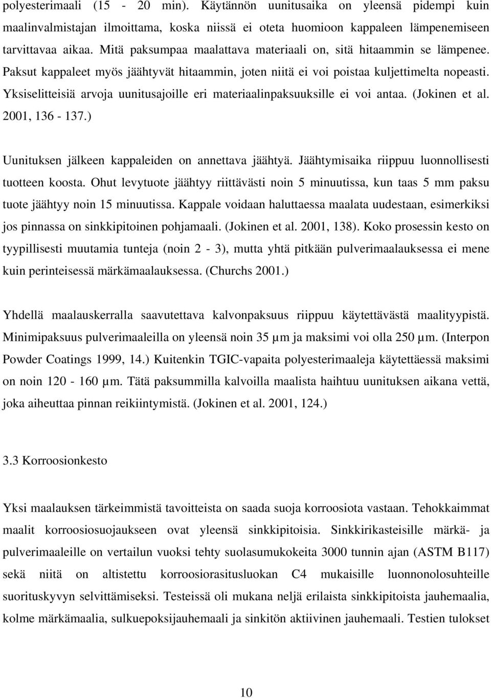 Yksiselitteisiä arvoja uunitusajoille eri materiaalinpaksuuksille ei voi antaa. (Jokinen et al. 2001, 136-137.) Uunituksen jälkeen kappaleiden on annettava jäähtyä.